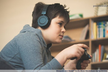 Waspada dan Kenali Tanda Anak Kecanduan Game Online